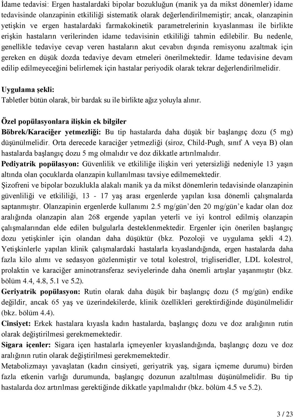 Bu nedenle, genellikle tedaviye cevap veren hastaların akut cevabın dışında remisyonu azaltmak için gereken en düşük dozda tedaviye devam etmeleri önerilmektedir.