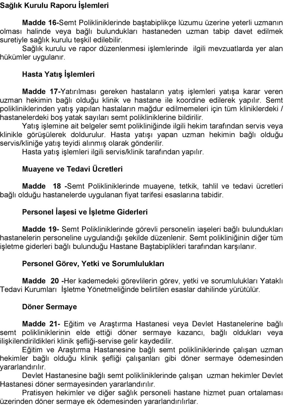 Hasta Yatış İşlemleri Madde 17-Yatırılması gereken hastaların yatış işlemleri yatışa karar veren uzman hekimin bağlı olduğu klinik ve hastane ile koordine edilerek yapılır.