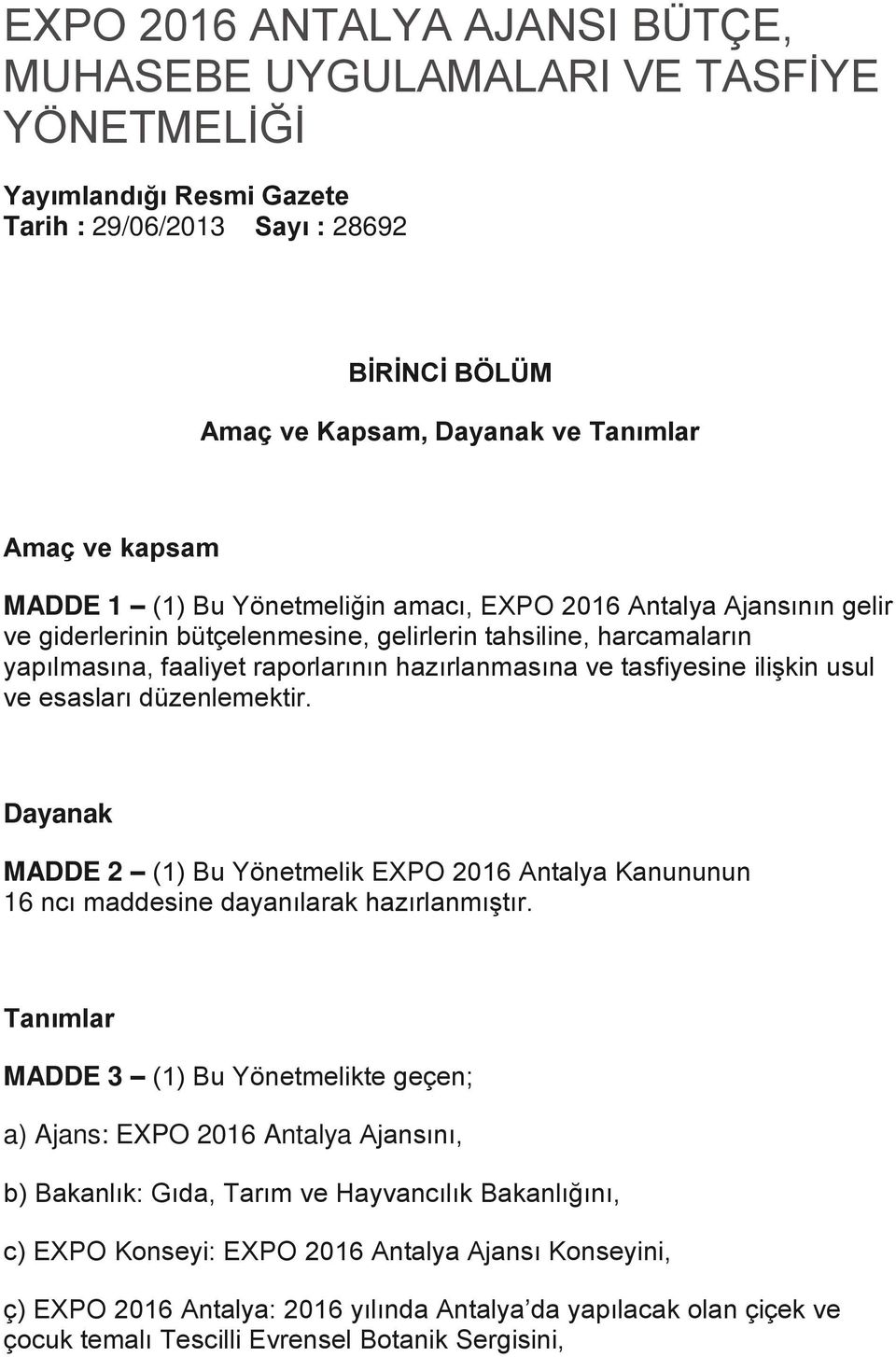 tasfiyesine ilişkin usul ve esasları düzenlemektir. Dayanak MADDE 2 (1) Bu Yönetmelik EXPO 2016 Antalya Kanununun 16 ncı maddesine dayanılarak hazırlanmıştır.