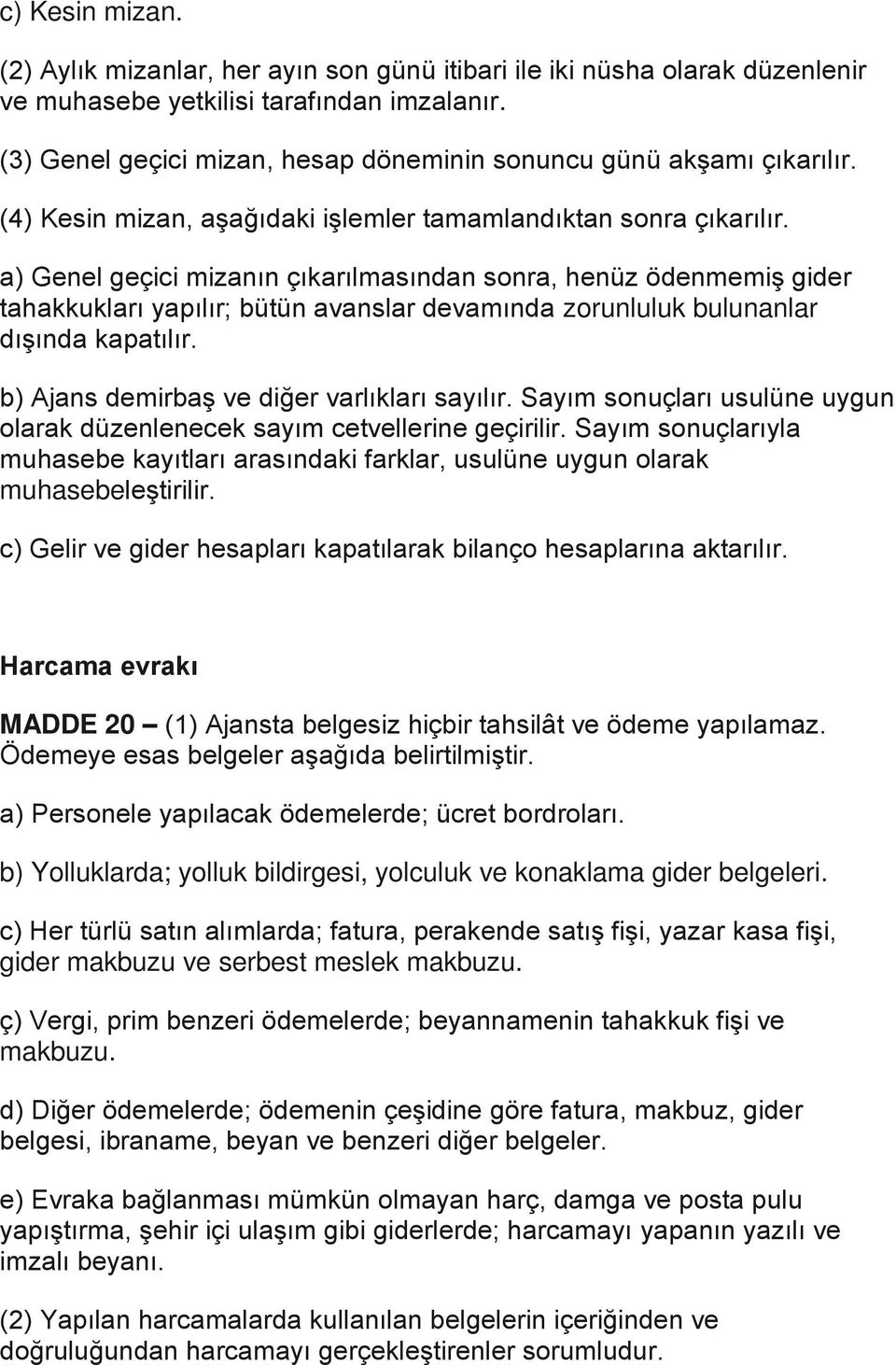 a) Genel geçici mizanın çıkarılmasından sonra, henüz ödenmemiş gider tahakkukları yapılır; bütün avanslar devamında zorunluluk bulunanlar dışında kapatılır.