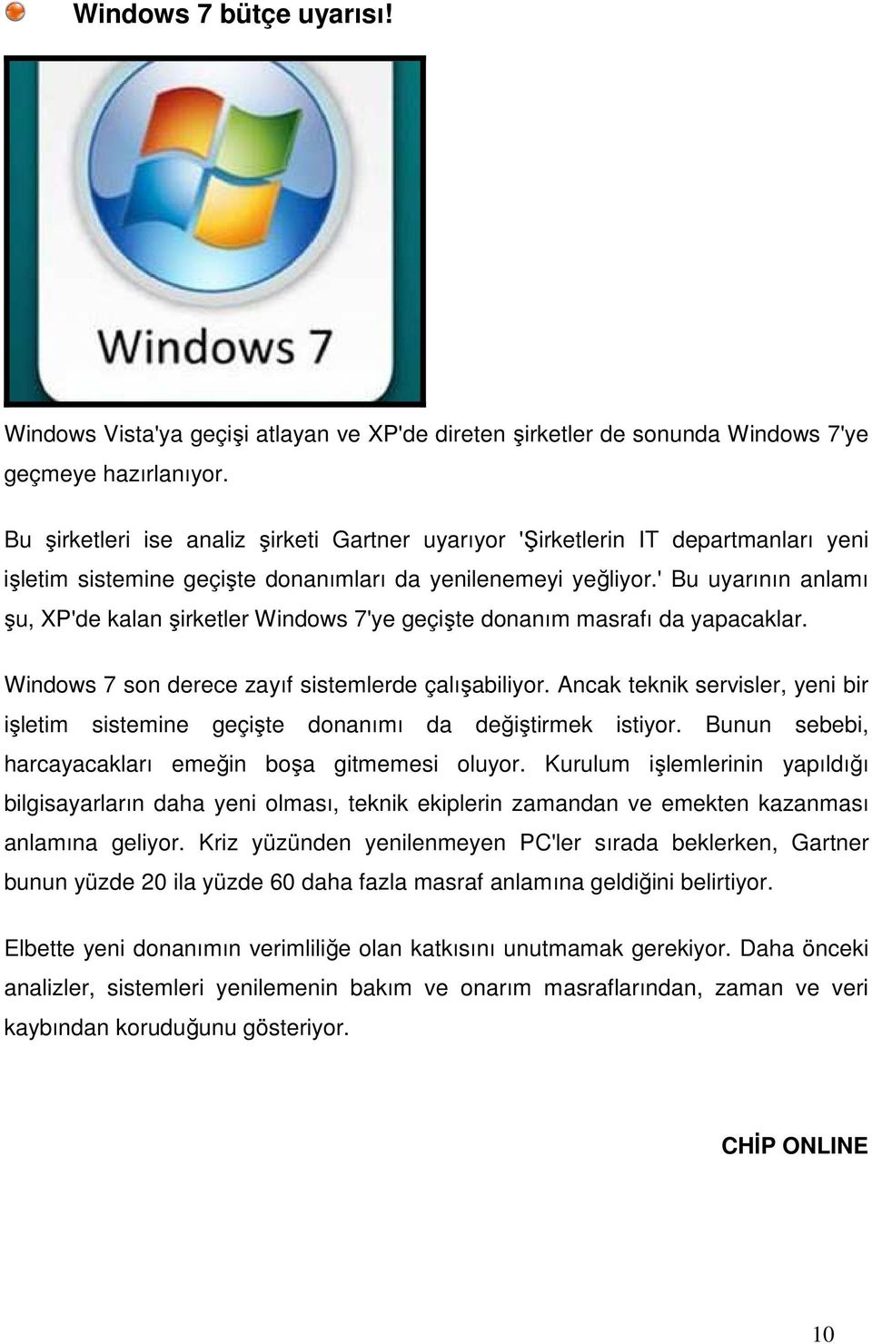 ' Bu uyarının anlamı şu, XP'de kalan şirketler Windows 7'ye geçişte donanım masrafı da yapacaklar. Windows 7 son derece zayıf sistemlerde çalışabiliyor.