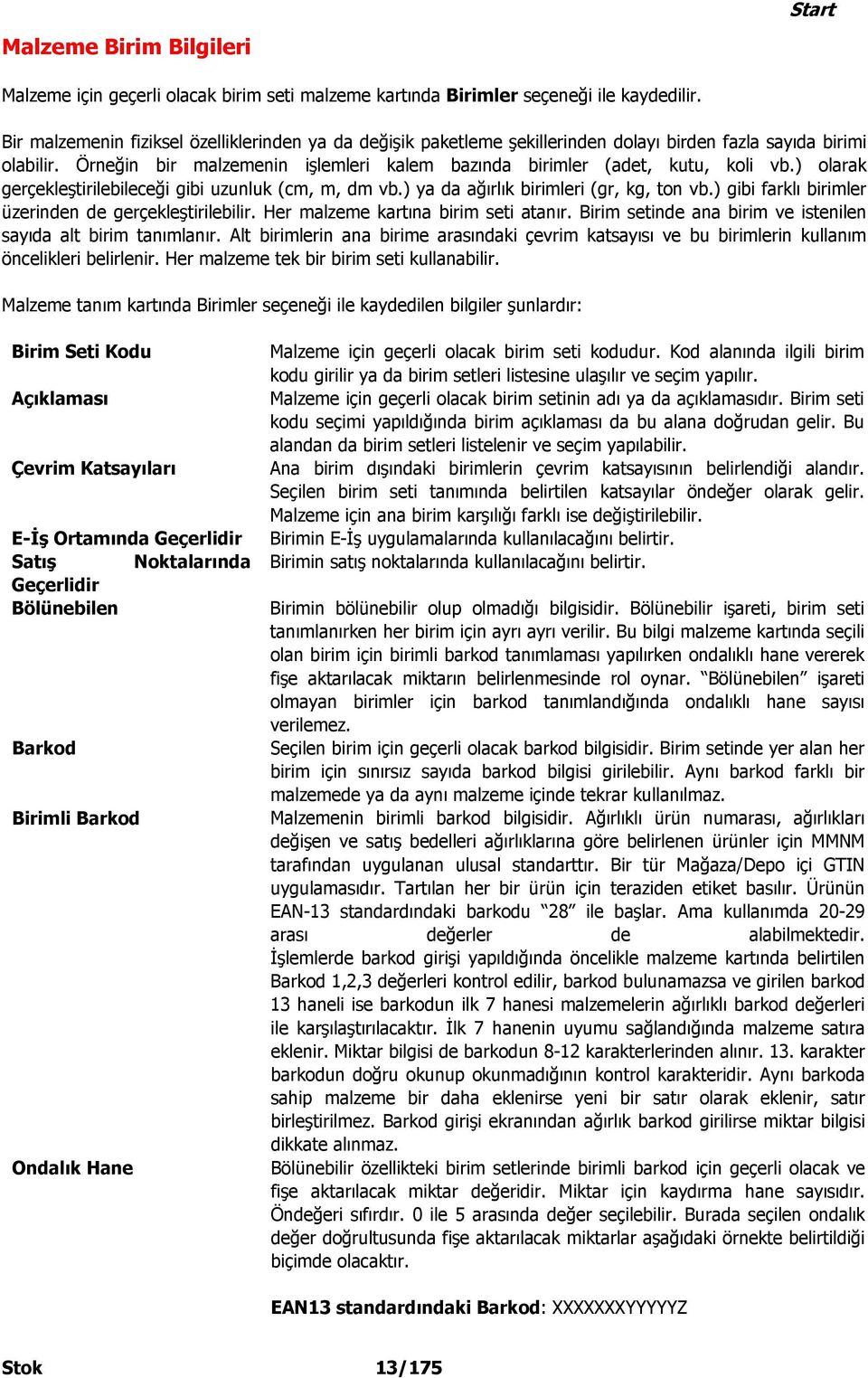 ) olarak gerçekleştirilebileceği gibi uzunluk (cm, m, dm vb.) ya da ağırlık birimleri (gr, kg, ton vb.) gibi farklı birimler üzerinden de gerçekleştirilebilir. Her malzeme kartına birim seti atanır.