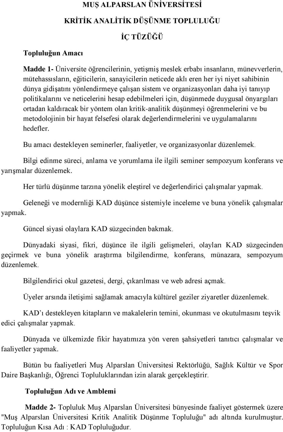 edebilmeleri için, düşünmede duygusal önyargıları ortadan kaldıracak bir yöntem olan kritik-analitik düşünmeyi öğrenmelerini ve bu metodolojinin bir hayat felsefesi olarak değerlendirmelerini ve