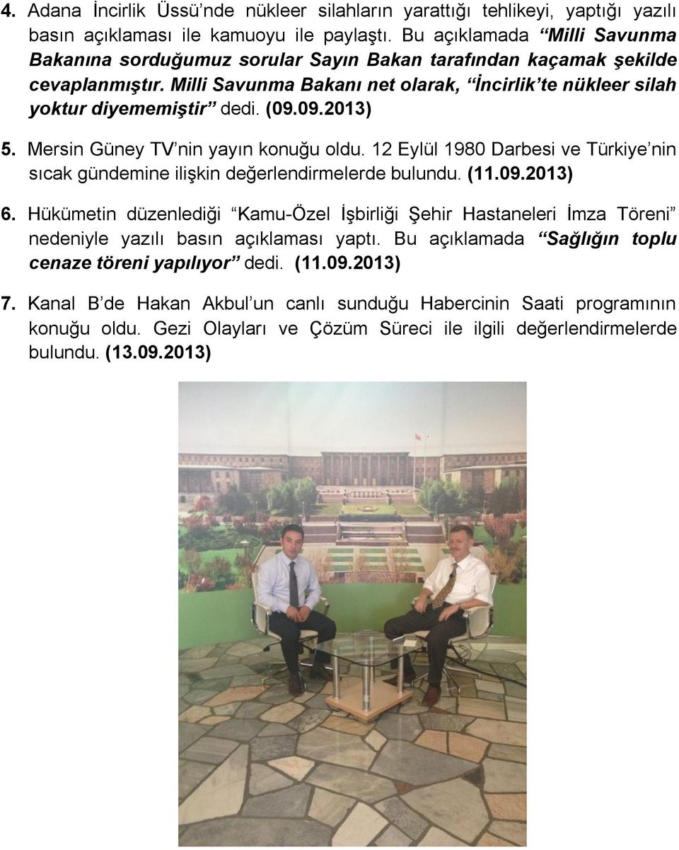 09.2013) 5. Mersin Güney TV nin yayın konuğu oldu. 12 Eylül 1980 Darbesi ve Türkiye nin sıcak gündemine ilişkin değerlendirmelerde bulundu. (11.09.2013) 6.