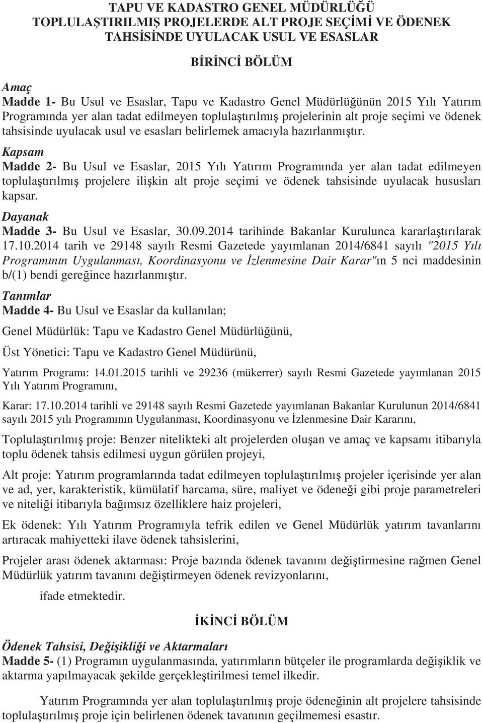 Kapsam Madde 2- Bu Usul ve Esaslar, 2015 Yl Yatrm Programnda yer alan tadat edilmeyen toplulatrlm projelere ilikin alt proje seçimi ve ödenek tahsisinde uyulacak hususlar kapsar.