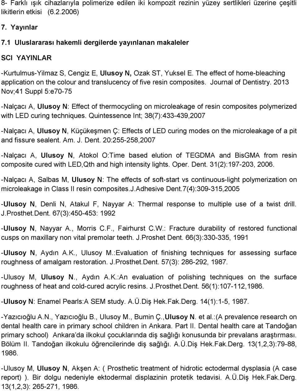 The effect of home-bleaching application on the colour and translucency of five resin composites. Journal of Dentistry.