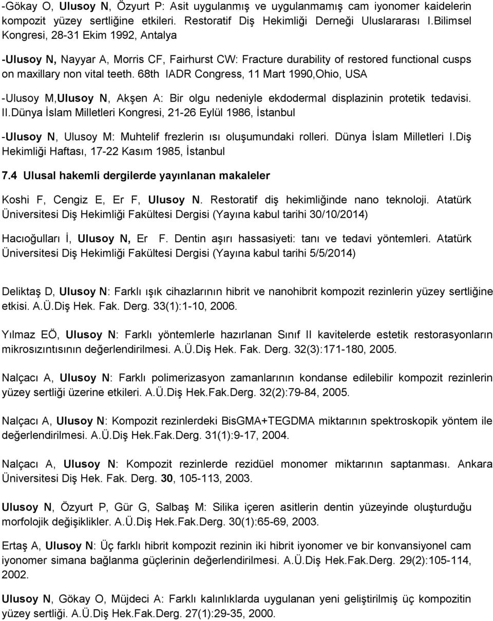 68th IADR Congress, 11 Mart 1990,Ohio, USA -Ulusoy M,Ulusoy N, Akşen A: Bir olgu nedeniyle ekdodermal displazinin protetik tedavisi. II.