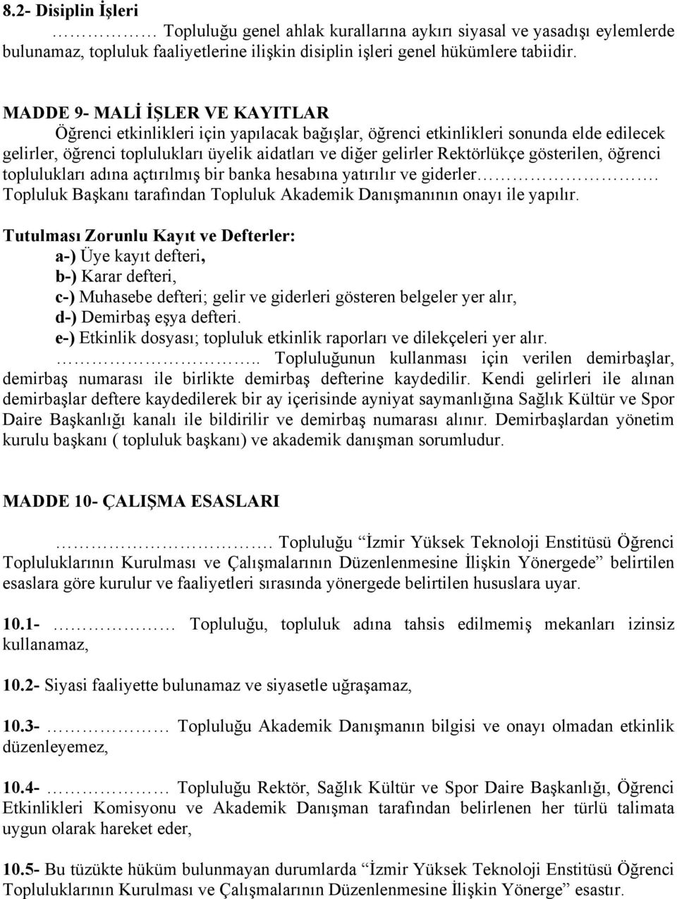 gösterilen, öğrenci toplulukları adına açtırılmış bir banka hesabına yatırılır ve giderler. Topluluk Başkanı tarafından Topluluk Akademik Danışmanının onayı ile yapılır.