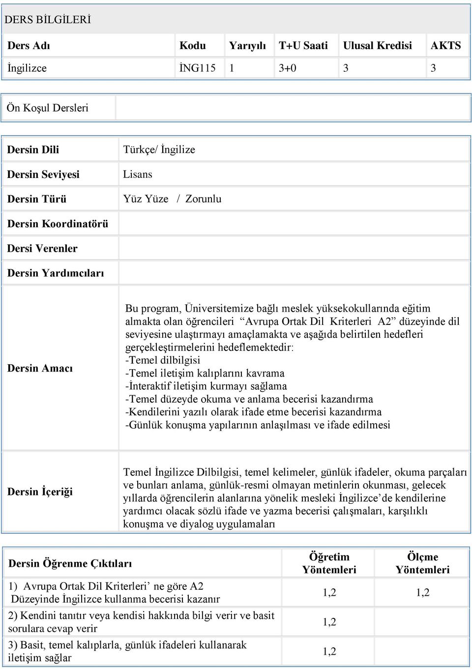 dil seviyesine ulaştırmayı amaçlamakta ve aşağıda belirtilen hedefleri gerçekleştirmelerini hedeflemektedir: -Temel dilbilgisi -Temel iletişim kalıplarını kavrama -İnteraktif iletişim kurmayı sağlama