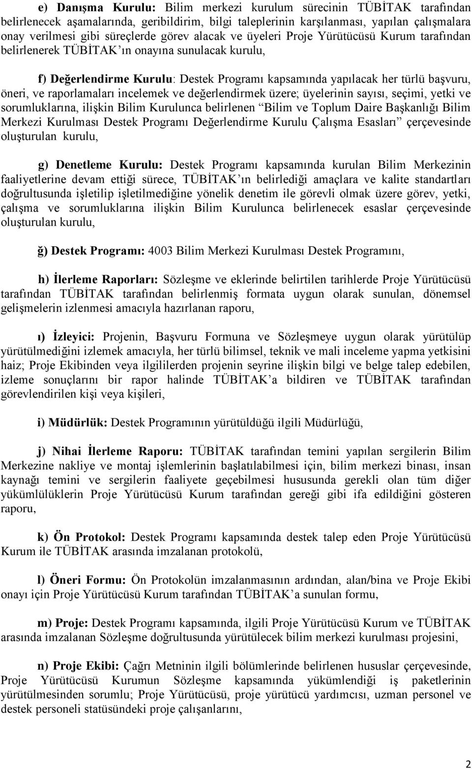 raporlamaları incelemek ve değerlendirmek üzere; üyelerinin sayısı, seçimi, yetki ve sorumluklarına, ilişkin Bilim Kurulunca belirlenen Bilim ve Toplum Daire Başkanlığı Bilim Merkezi Kurulması Destek