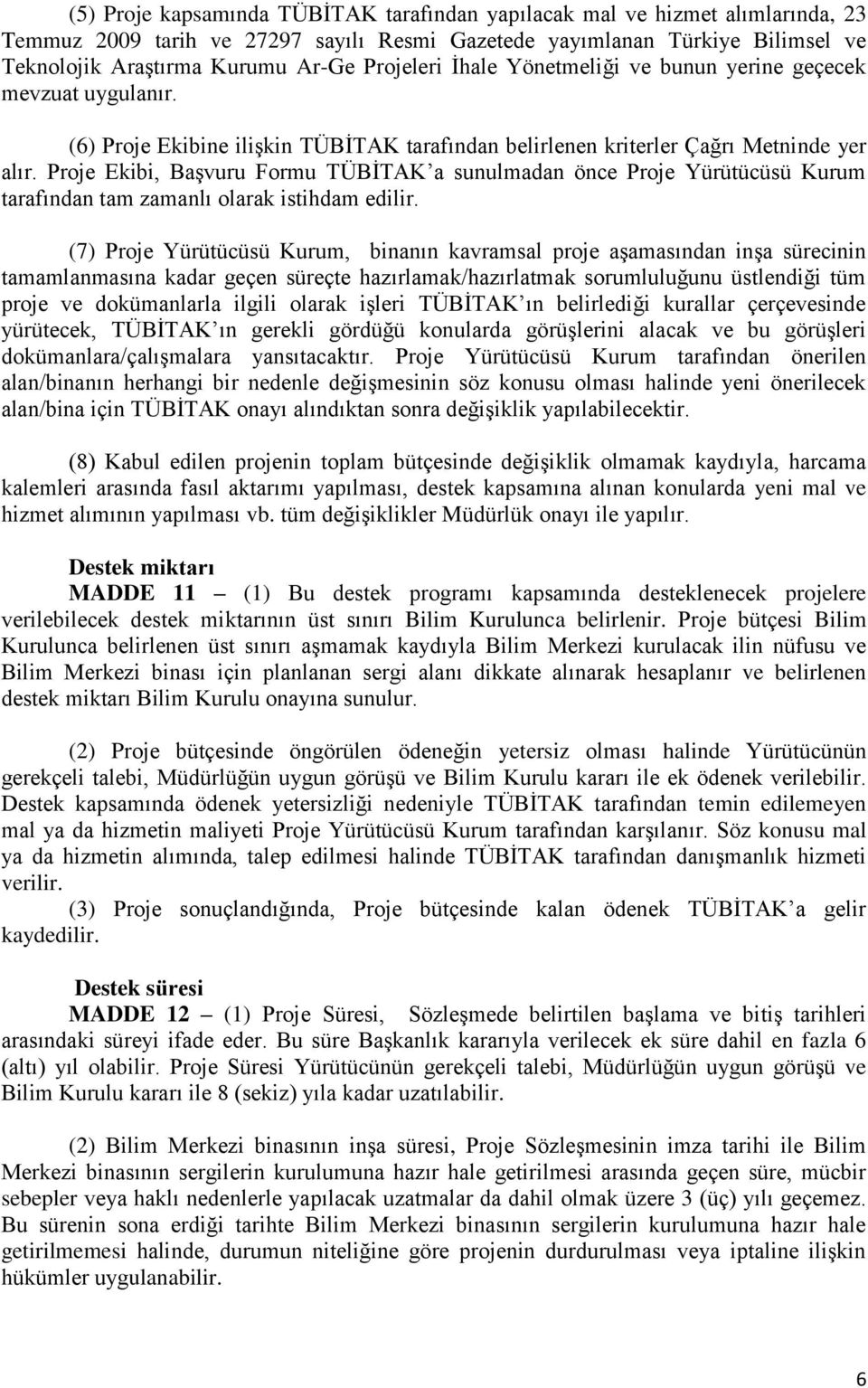 Proje Ekibi, Başvuru Formu TÜBİTAK a sunulmadan önce Proje Yürütücüsü Kurum tarafından tam zamanlı olarak istihdam edilir.