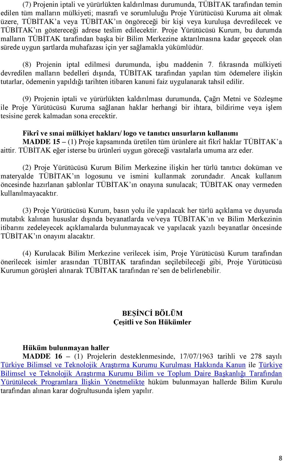 Proje Yürütücüsü Kurum, bu durumda malların TÜBİTAK tarafından başka bir Bilim Merkezine aktarılmasına kadar geçecek olan sürede uygun şartlarda muhafazası için yer sağlamakla yükümlüdür.