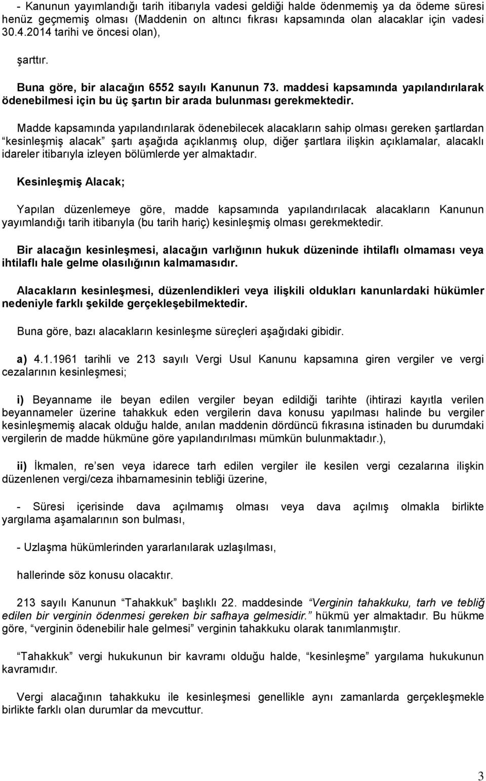 Madde kapsamında yapılandırılarak ödenebilecek alacakların sahip olması gereken şartlardan kesinleşmiş alacak şartı aşağıda açıklanmış olup, diğer şartlara ilişkin açıklamalar, alacaklı idareler