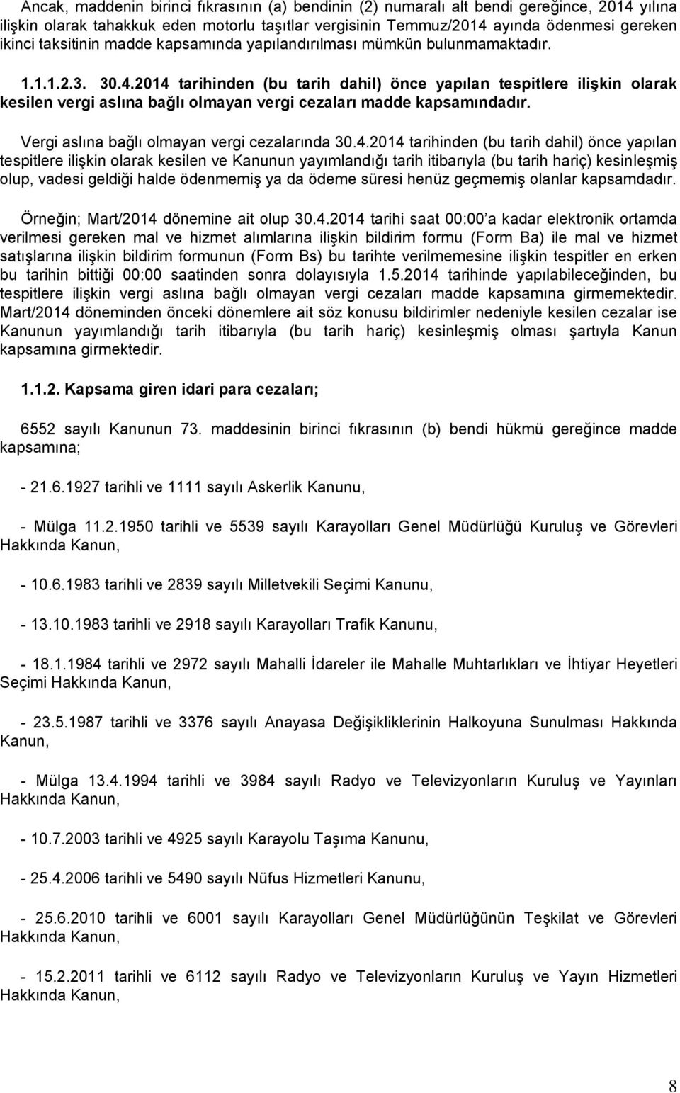 2014 tarihinden (bu tarih dahil) önce yapılan tespitlere ilişkin olarak kesilen vergi aslına bağlı olmayan vergi cezaları madde kapsamındadır. Vergi aslına bağlı olmayan vergi cezalarında 30.4.2014