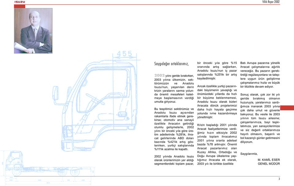 Bu tespitimizi sektörümüz ve Anadolu Isuzu açýsýndan rakamlarla ifade etmek gerekirse; otomotiv ana sanayii özellikle ihracatýn getirdiði olumlu geliþmelerle, 2002 yýlýný bir önceki yýla göre üretim