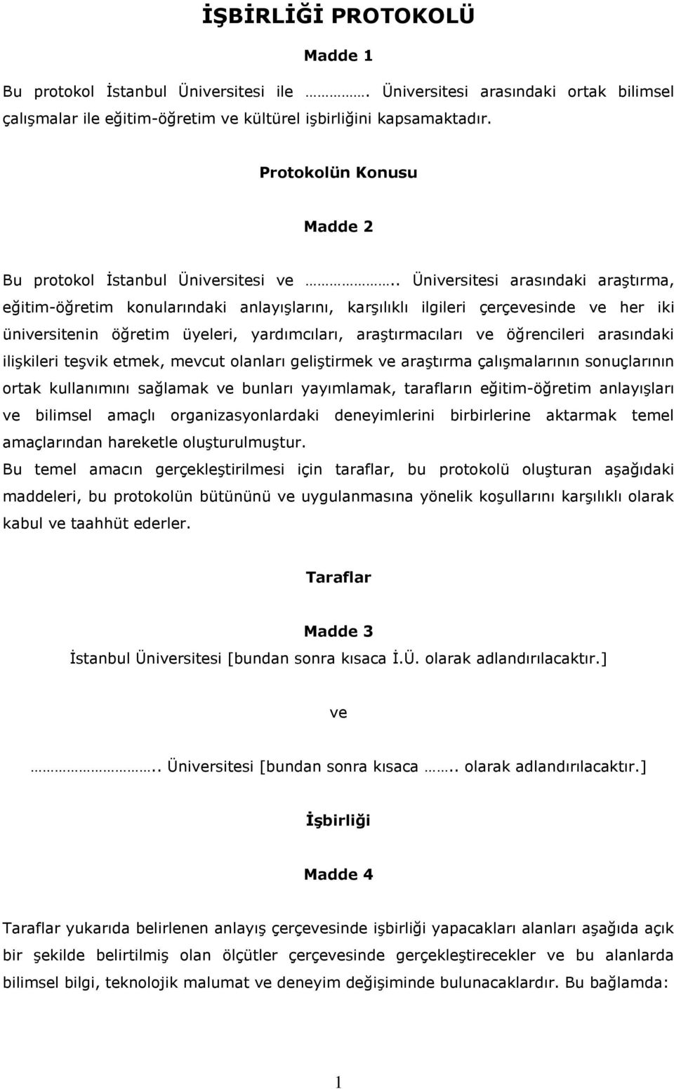 . Üniversitesi arasındaki araştırma, eğitim-öğretim konularındaki anlayışlarını, karşılıklı ilgileri çerçevesinde ve her iki üniversitenin öğretim üyeleri, yardımcıları, araştırmacıları ve