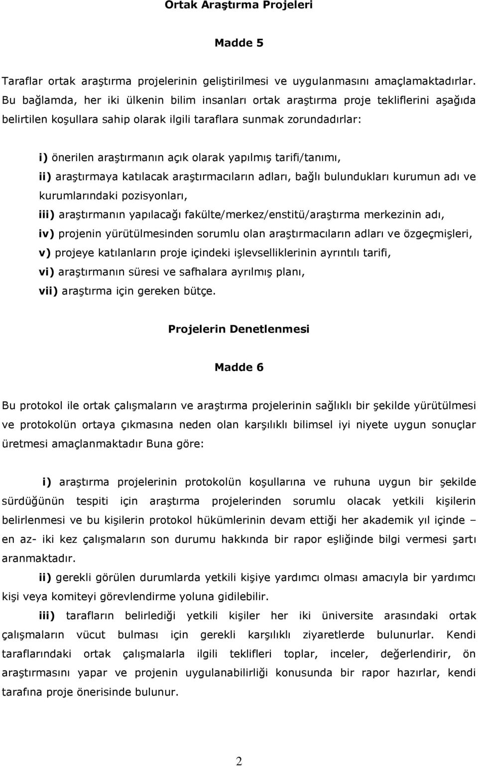 yapılmış tarifi/tanımı, ii) araştırmaya katılacak araştırmacıların adları, bağlı bulundukları kurumun adı ve kurumlarındaki pozisyonları, iii) araştırmanın yapılacağı fakülte/merkez/enstitü/araştırma