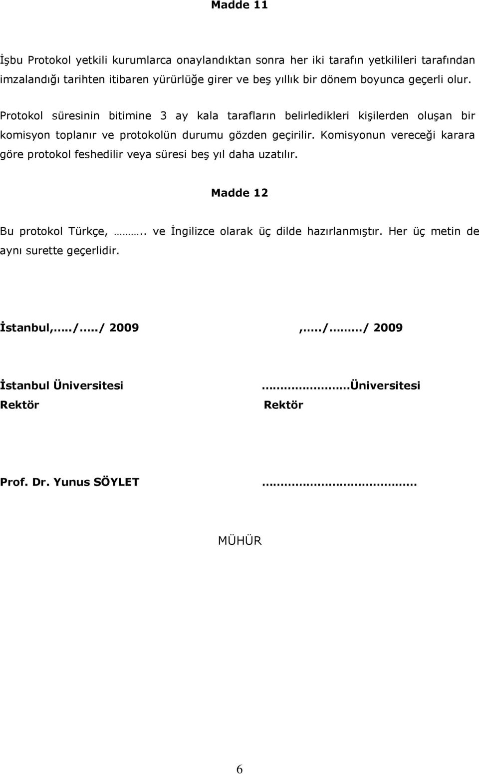 Protokol süresinin bitimine 3 ay kala tarafların belirledikleri kişilerden oluşan bir komisyon toplanır ve protokolün durumu gözden geçirilir.