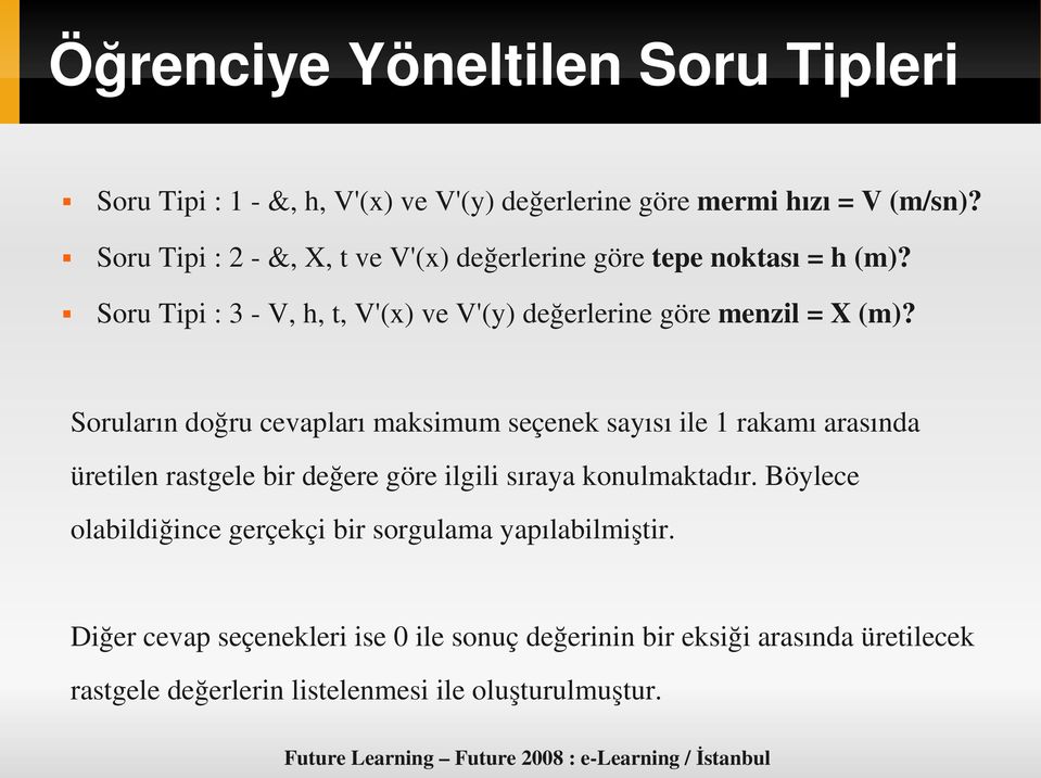 Soruların doğru cevapları maksimum seçenek sayısı ile 1 rakamı arasında üretilen rastgele bir değere göre ilgili sıraya konulmaktadır.