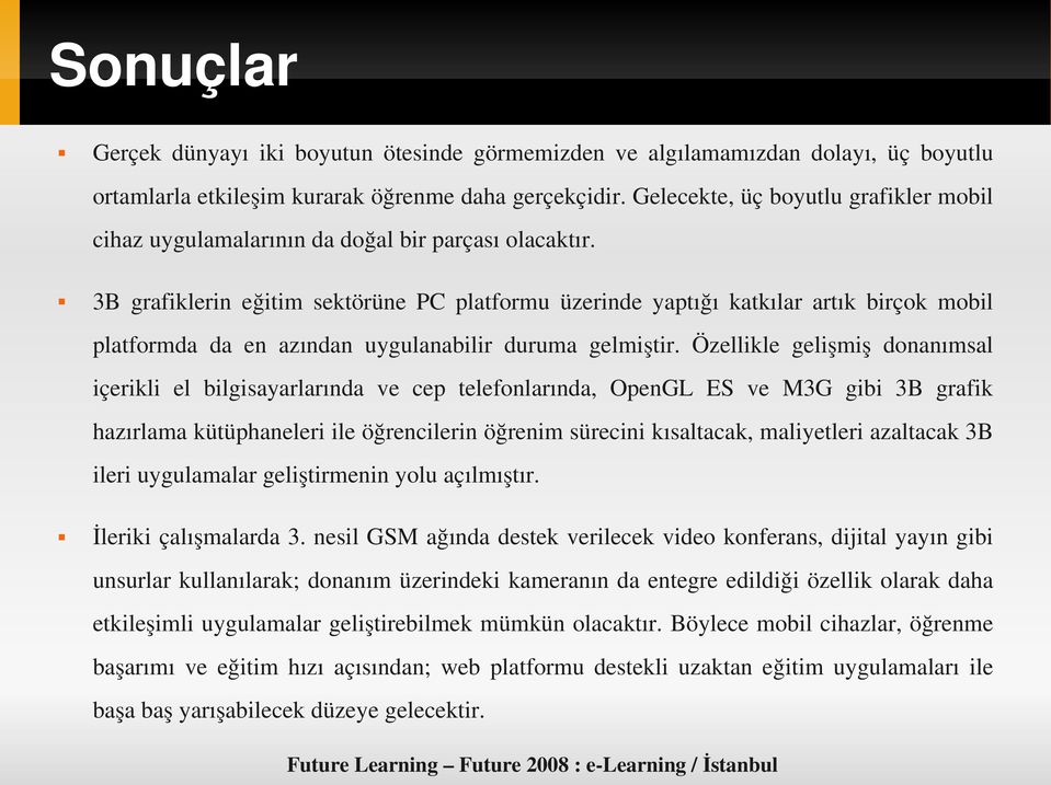 3B grafiklerin eğitim sektörüne PC platformu üzerinde yaptığı katkılar artık birçok mobil platformda da en azından uygulanabilir duruma gelmiştir.