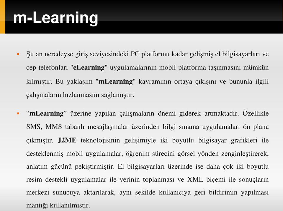 Özellikle SMS, MMS tabanlı mesajlaşmalar üzerinden bilgi sınama uygulamaları ön plana çıkmıştır.