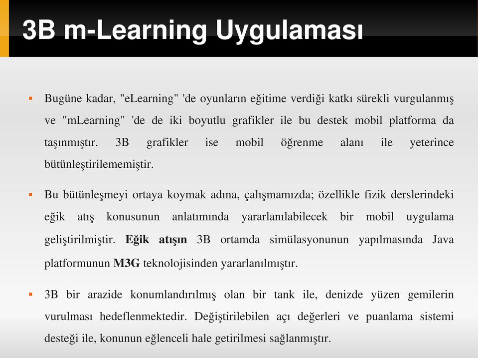 Bu bütünleşmeyi ortaya koymak adına, çalışmamızda; özellikle fizik derslerindeki eğik atış konusunun anlatımında yararlanılabilecek bir mobil uygulama geliştirilmiştir.