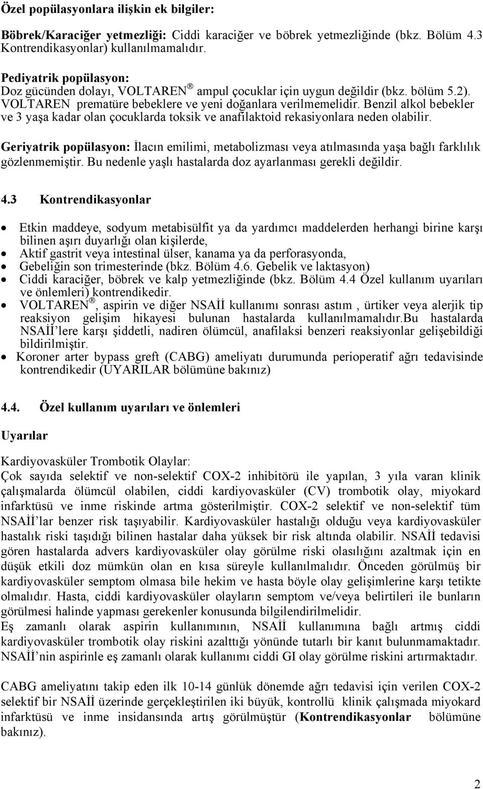 Benzil alkol bebekler ve 3 yaşa kadar olan çocuklarda toksik ve anafilaktoid rekasiyonlara neden olabilir.