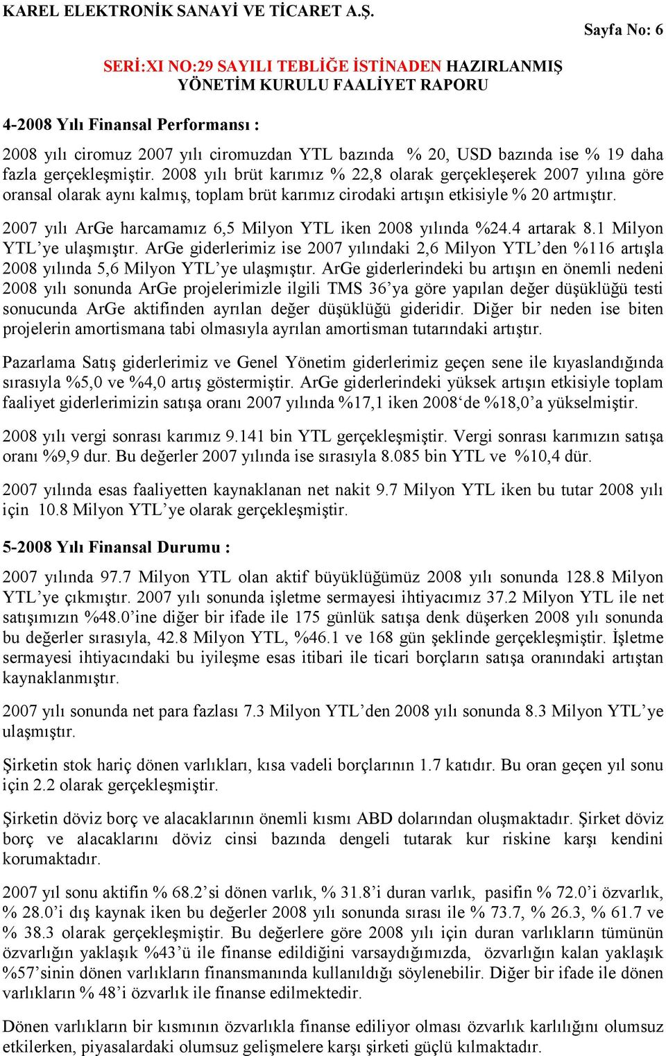 2007 yılı ArGe harcamamız 6,5 Milyon YTL iken 2008 yılında %24.4 artarak 8.1 Milyon YTL ye ulaşmıştır.