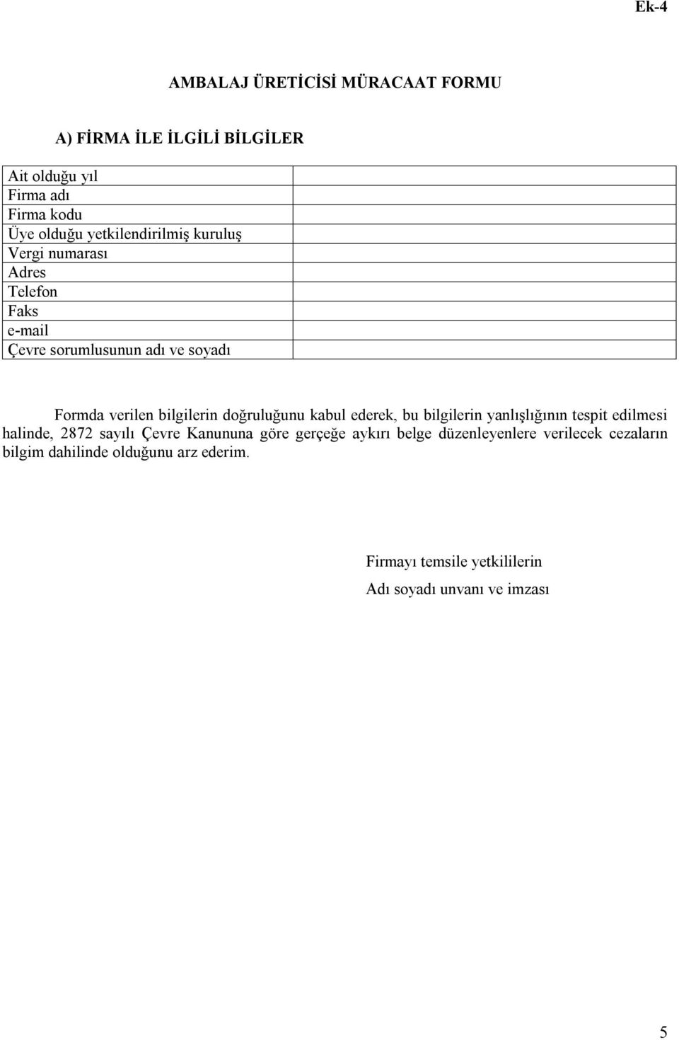 doğruluğunu kabul ederek, bu bilgilerin yanlışlığının tespit edilmesi halinde, 2872 sayılı Çevre Kanununa göre gerçeğe aykırı