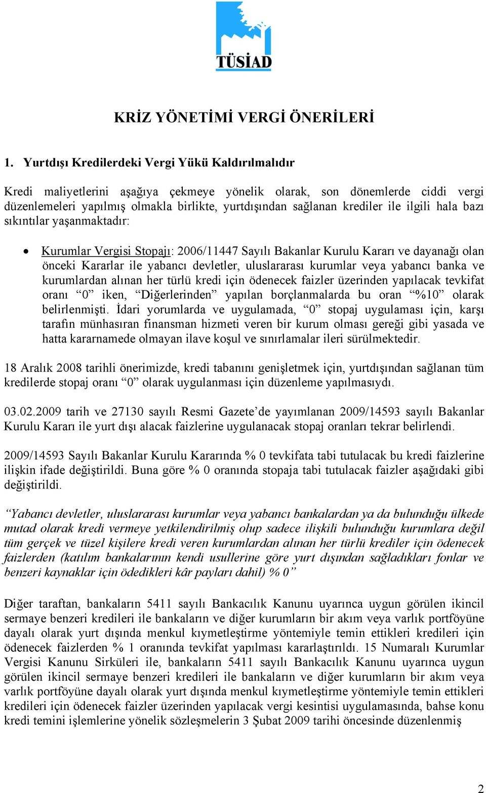 ile ilgili hala bazı sıkıntılar yaşanmaktadır: Kurumlar Vergisi Stopajı: 2006/11447 Sayılı Bakanlar Kurulu Kararı ve dayanağı olan önceki Kararlar ile yabancı devletler, uluslararası kurumlar veya