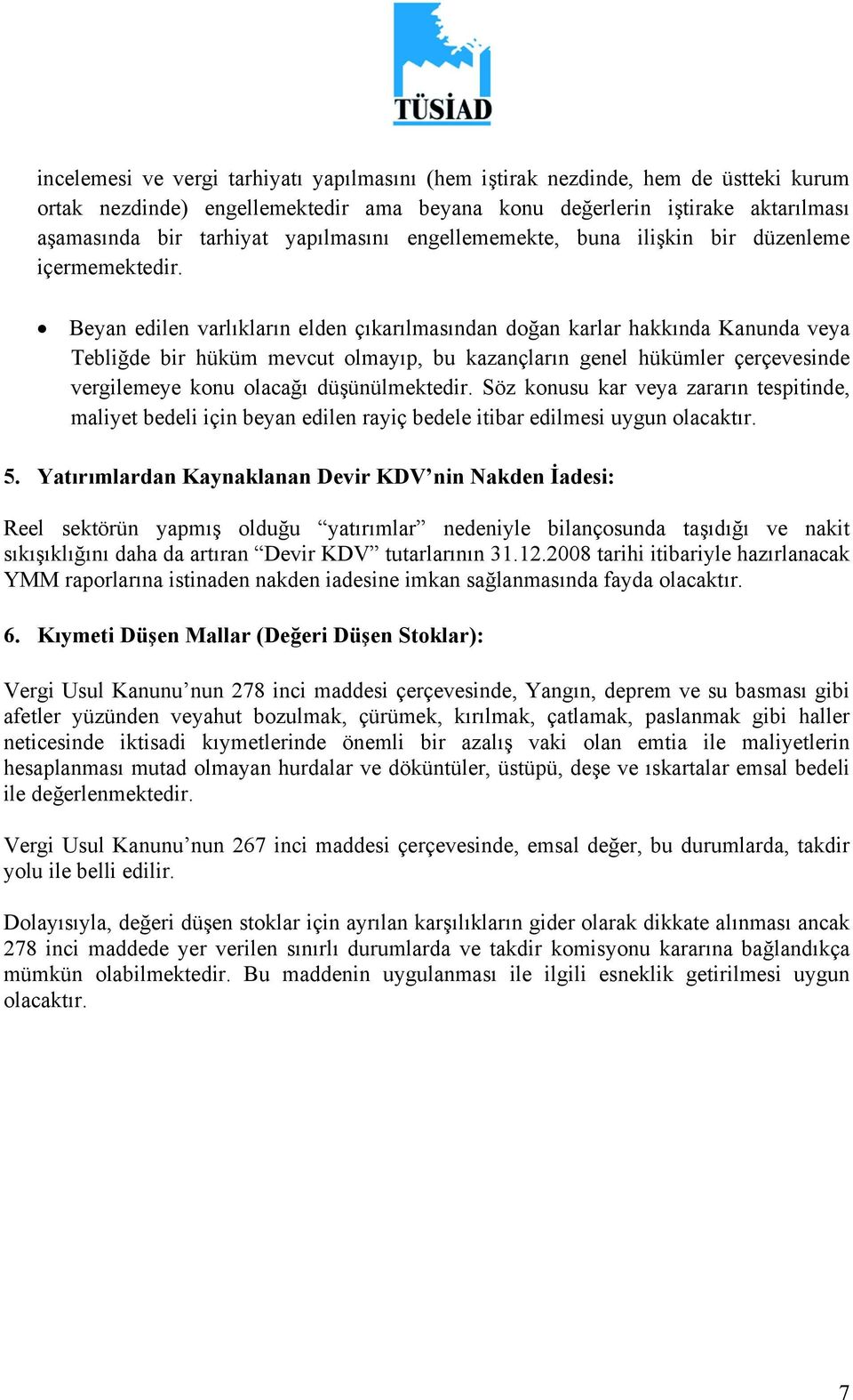 Beyan edilen varlıkların elden çıkarılmasından doğan karlar hakkında Kanunda veya Tebliğde bir hüküm mevcut olmayıp, bu kazançların genel hükümler çerçevesinde vergilemeye konu olacağı