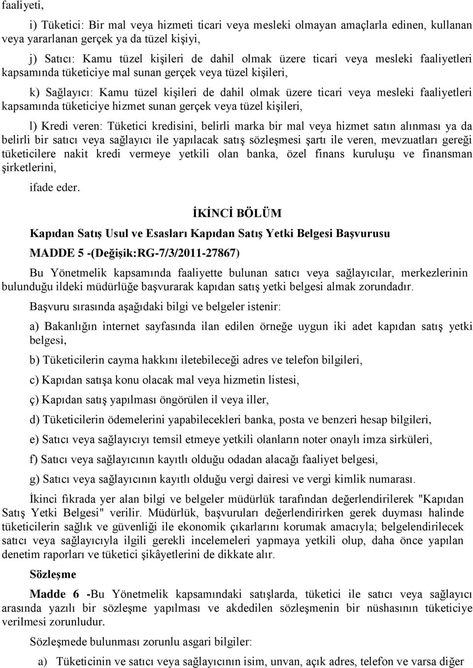 tüketiciye hizmet sunan gerçek veya tüzel kişileri, l) Kredi veren: Tüketici kredisini, belirli marka bir mal veya hizmet satın alınması ya da belirli bir satıcı veya sağlayıcı ile yapılacak satış