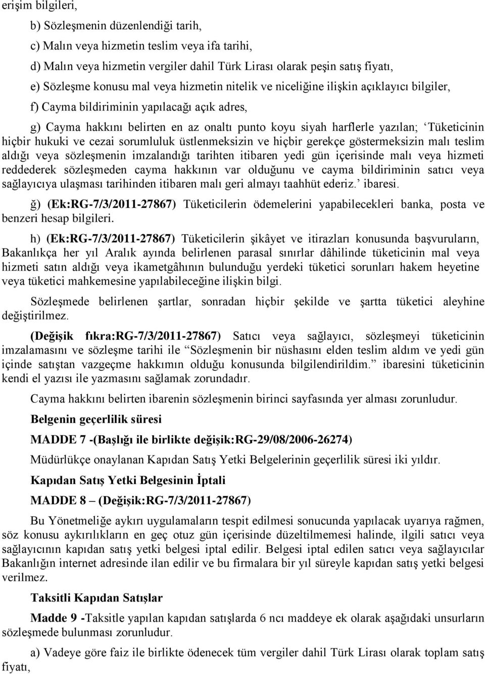 hiçbir hukuki ve cezai sorumluluk üstlenmeksizin ve hiçbir gerekçe göstermeksizin malı teslim aldığı veya sözleşmenin imzalandığı tarihten itibaren yedi gün içerisinde malı veya hizmeti reddederek