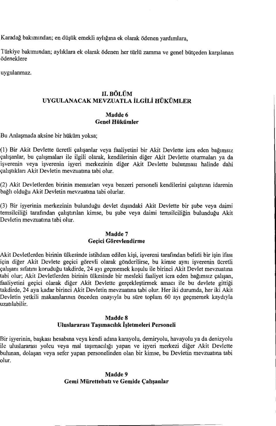 calisanlar, bu calismalan ile ilgili olarak, kendilerinin diger Akit Devlette oturmalan ya da isverenin veya isverenin isyeri merkezinin diger Akit Devlette bulunmasi halinde dahi calistiklan Akit