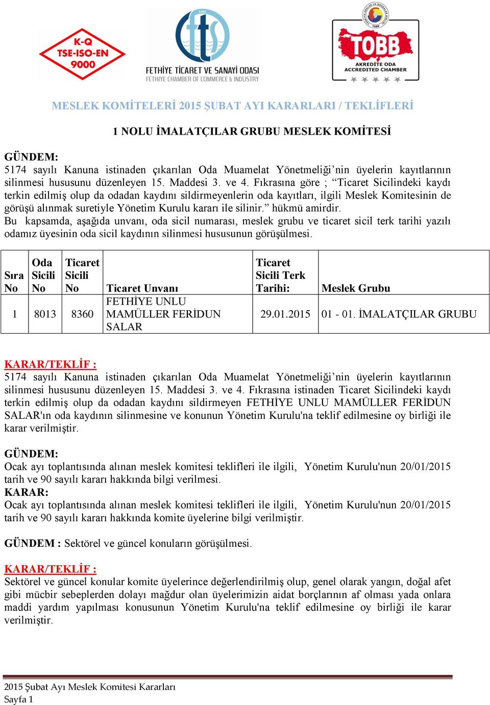 Fıkrasına istinaden ndeki kaydı terkin edilmiş olup da odadan kaydını sildirmeyen FETHİYE UNLU MAMÜLLER FERİDUN SALAR'ın oda kaydının silinmesine ve konunun Yönetim Kurulu'na teklif edilmesine oy