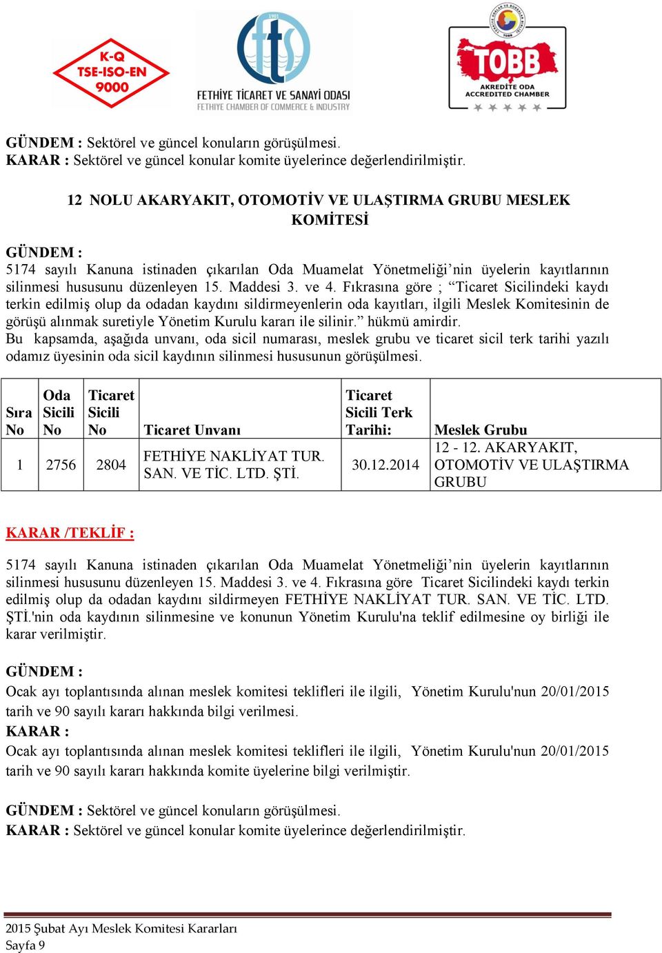 VE TİC. LTD. ŞTİ. Terk 30.12.2014 12-12. AKARYAKIT, OTOMOTİV VE ULAŞTIRMA GRUBU KARAR /TEKLİF : silinmesi hususunu düzenleyen 15. Maddesi 3. ve 4.