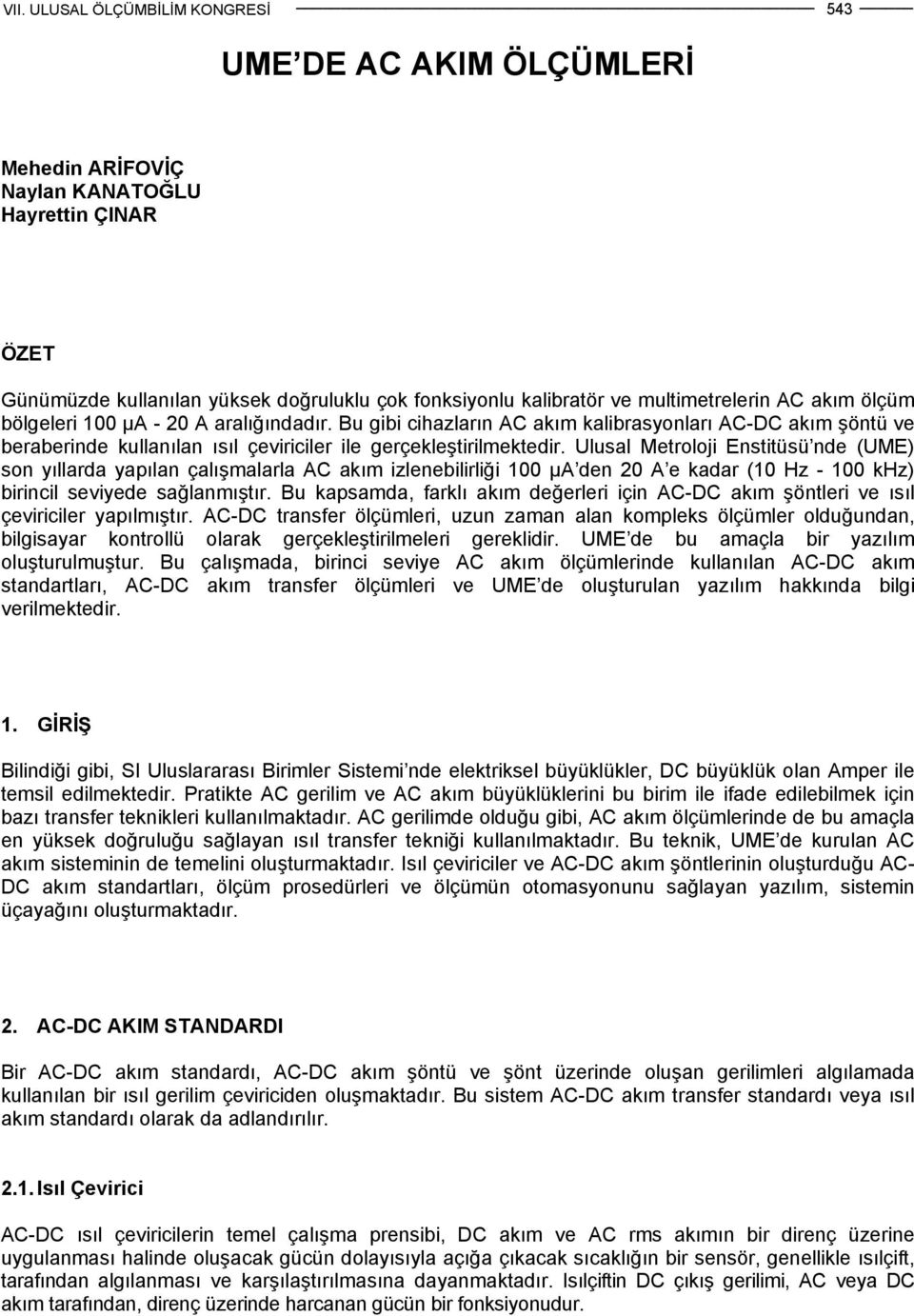 Ulusal Metroloji Enstitüsü nde (UME) son yıllarda yapılan çalışmalarla AC akım izlenebilirliği 100 µa den 20 A e kadar (10 z - 100 kz) birincil seviyede sağlanmıştır.