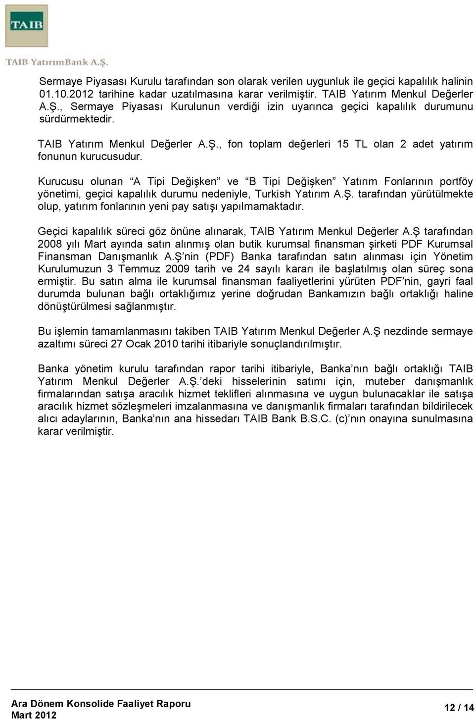 Kurucusu olunan A Tipi Değişken ve B Tipi Değişken Yatırım Fonlarının portföy yönetimi, geçici kapalılık durumu nedeniyle, Turkish Yatırım A.Ş.
