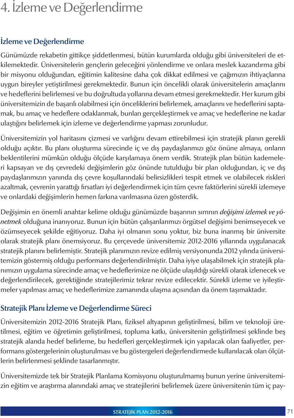 yetiştirilmesi gerekmektedir. Bunun için öncelikli olarak üniversitelerin amaçlarını ve hedeflerini belirlemesi ve bu doğrultuda yollarına devam etmesi gerekmektedir.