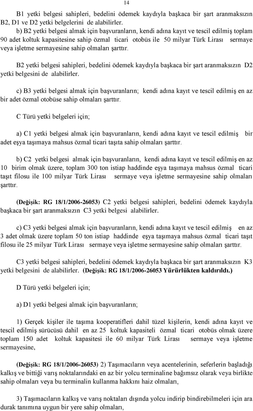 sermayesine sahip olmaları şarttır. B2 yetki belgesi sahipleri, bedelini ödemek kaydıyla başkaca bir şart aranmaksızın D2 yetki belgesini de alabilirler.