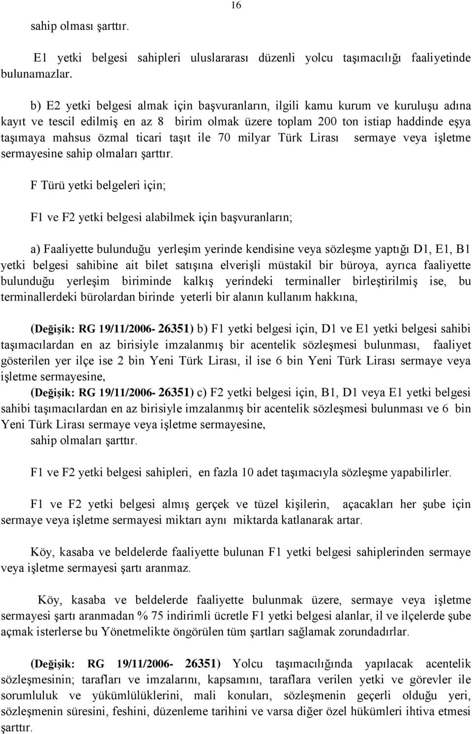 taşıt ile 70 milyar Türk Lirası sermaye veya işletme sermayesine sahip olmaları şarttır.