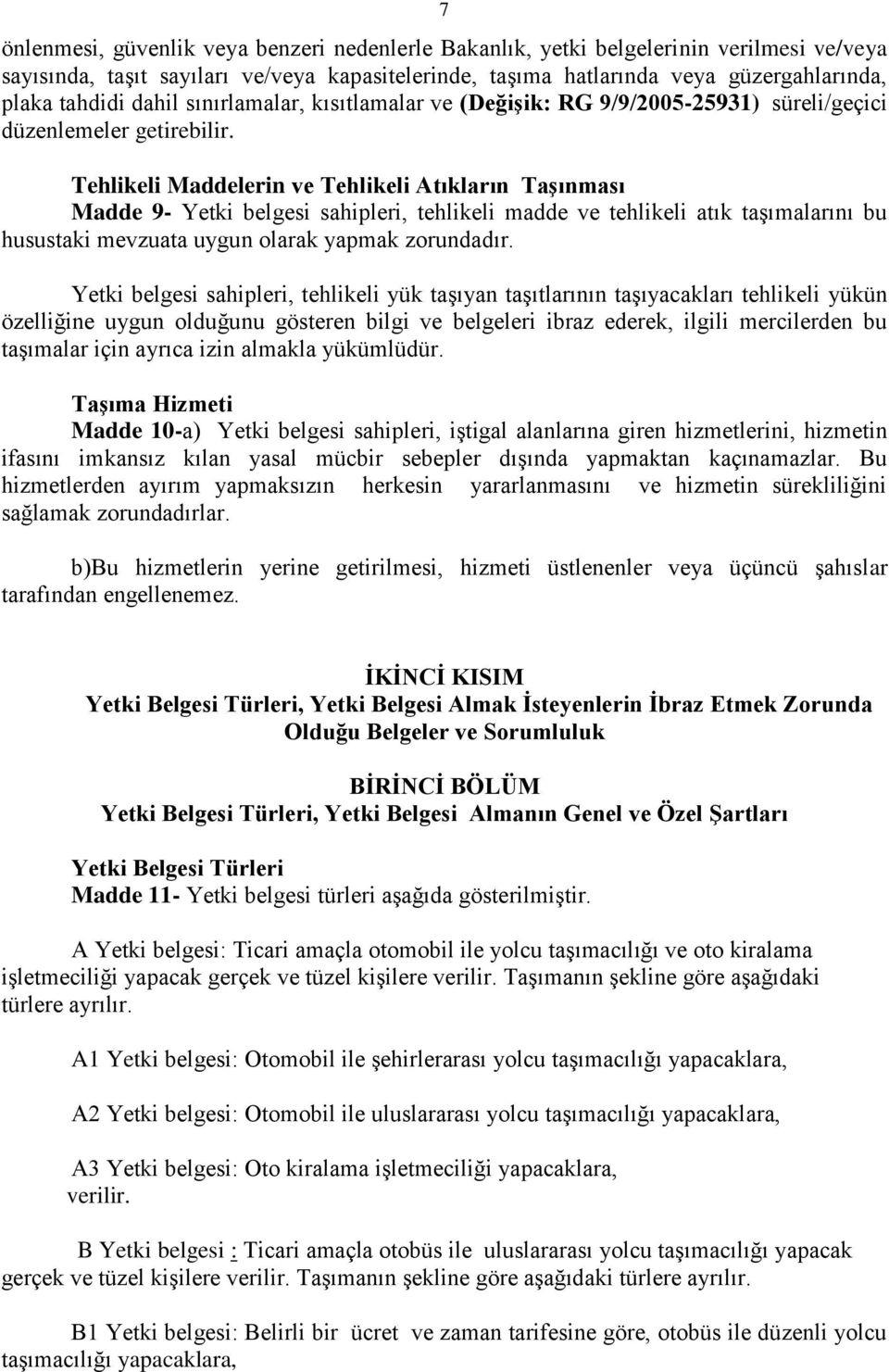 Tehlikeli Maddelerin ve Tehlikeli Atıkların Taşınması Madde 9- Yetki belgesi sahipleri, tehlikeli madde ve tehlikeli atık taşımalarını bu husustaki mevzuata uygun olarak yapmak zorundadır.