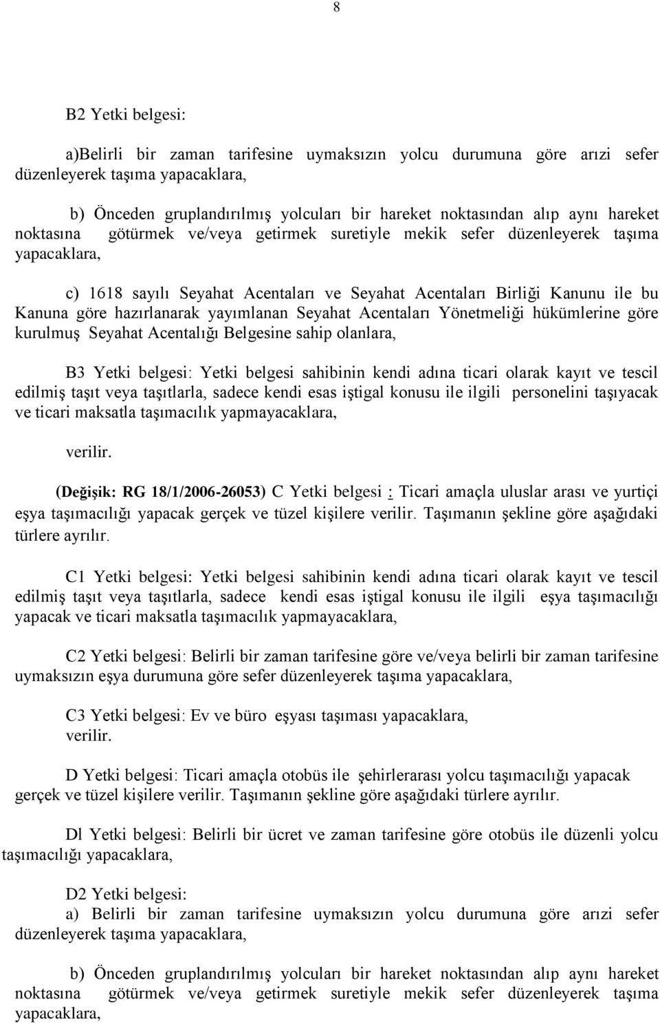 hazırlanarak yayımlanan Seyahat Acentaları Yönetmeliği hükümlerine göre kurulmuş Seyahat Acentalığı Belgesine sahip olanlara, B3 Yetki belgesi: Yetki belgesi sahibinin kendi adına ticari olarak kayıt