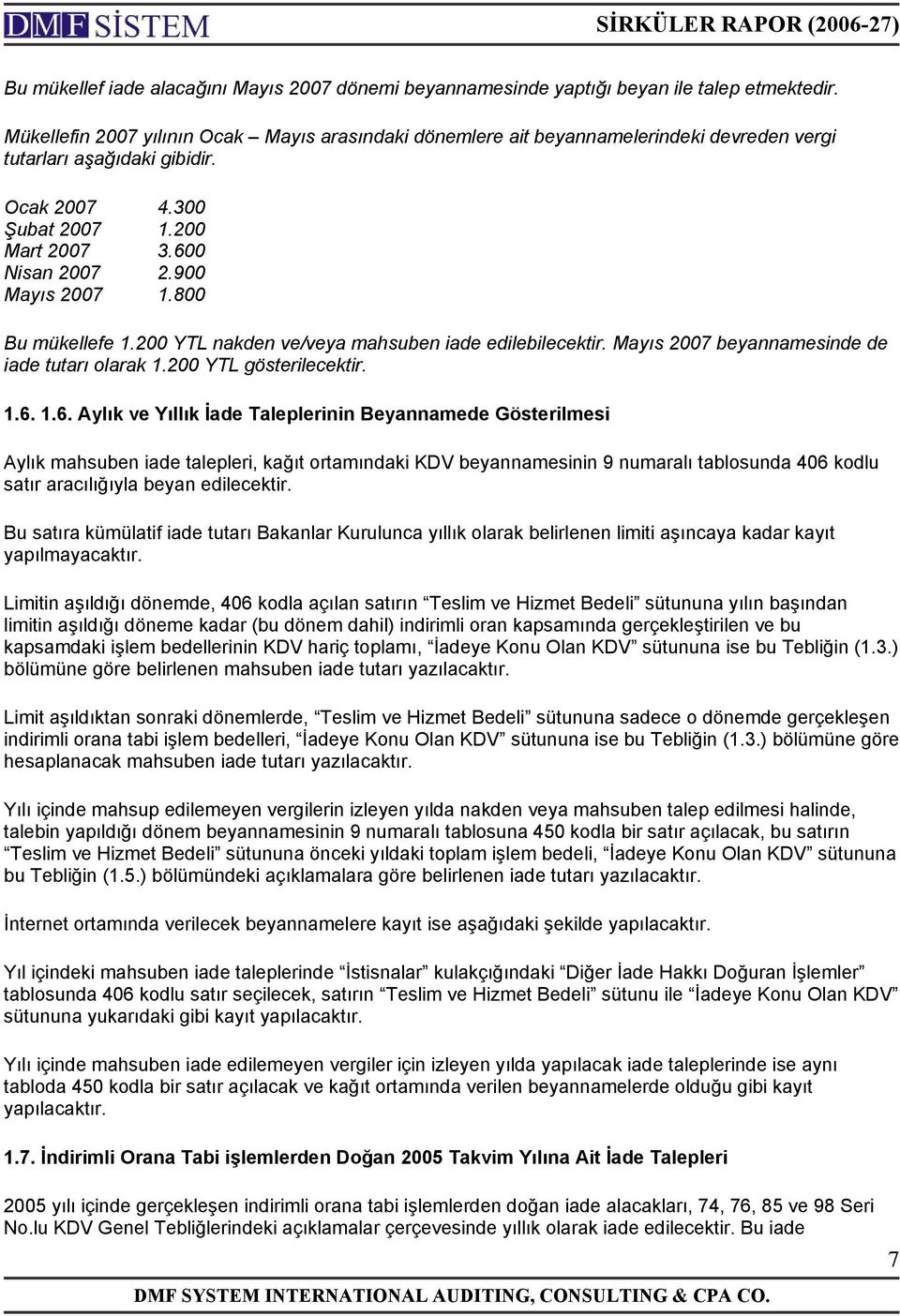 900 Mayıs 2007 1.800 Bu mükellefe 1.200 YTL nakden ve/veya mahsuben iade edilebilecektir. Mayıs 2007 beyannamesinde de iade tutarı olarak 1.200 YTL gösterilecektir. 1.6.