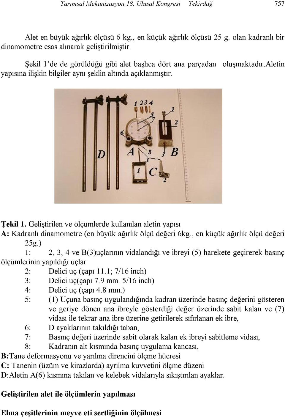 GeliĢtirilen ve ölçümlerde kullanılan aletin yapısı A: Kadranlı dinamometre (en büyük ağırlık ölçü değeri 6kg., en küçük ağırlık ölçü değeri 25g.