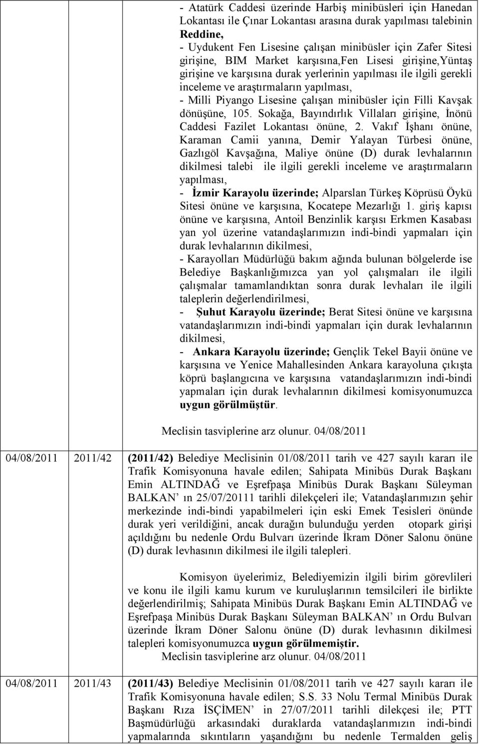 minibüsler için Filli Kavşak dönüşüne, 105. Sokağa, Bayındırlık Villaları girişine, Đnönü Caddesi Fazilet Lokantası önüne, 2.