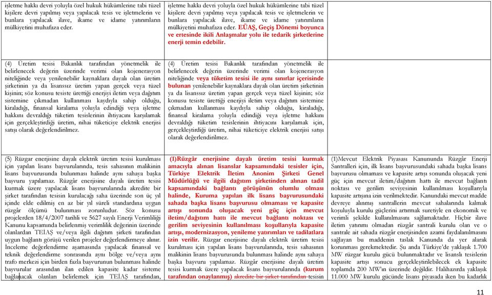 (4) Üretim tesisi Bakanlık tarafından yönetmelik ile belirlenecek değerin üzerinde verimi olan kojenerasyon niteliğinde veya yenilenebilir kaynaklara dayalı olan üretim şirketinin ya da lisanssız