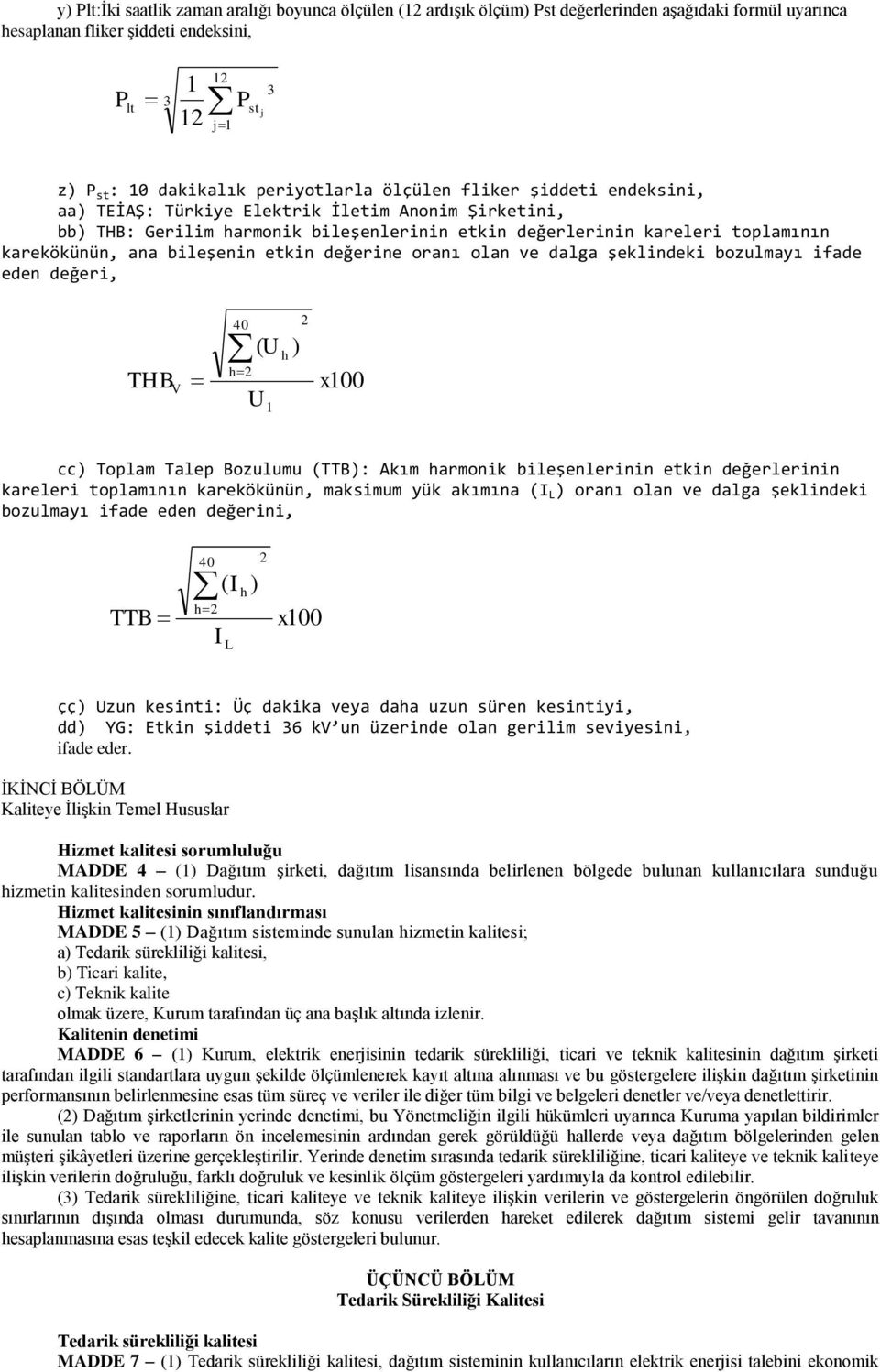 bileşenin etkin değerine oranı olan ve dalga şeklindeki bozulmayı iade eden değeri, THB V 40 h2 ( U U 1 h ) 2 x100 cc) Toplam Talep Bozulumu (TTB): Akım harmonik bileşenlerinin etkin değerlerinin