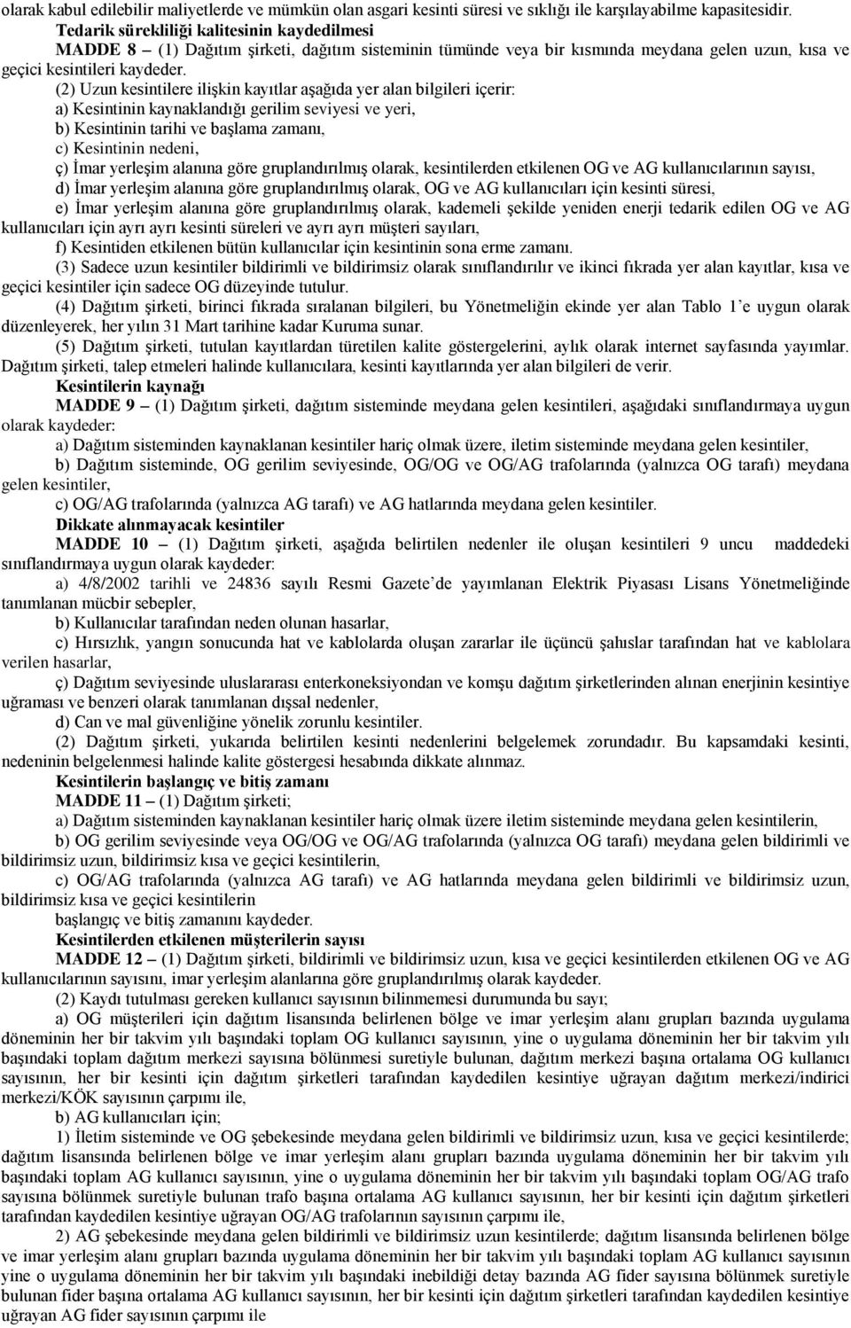 (2) Uzun kesintilere ilişkin kayıtlar aşağıda yer alan bilgileri içerir: a) Kesintinin kaynaklandığı gerilim seviyesi ve yeri, b) Kesintinin tarihi ve başlama zamanı, c) Kesintinin nedeni, ç) İmar