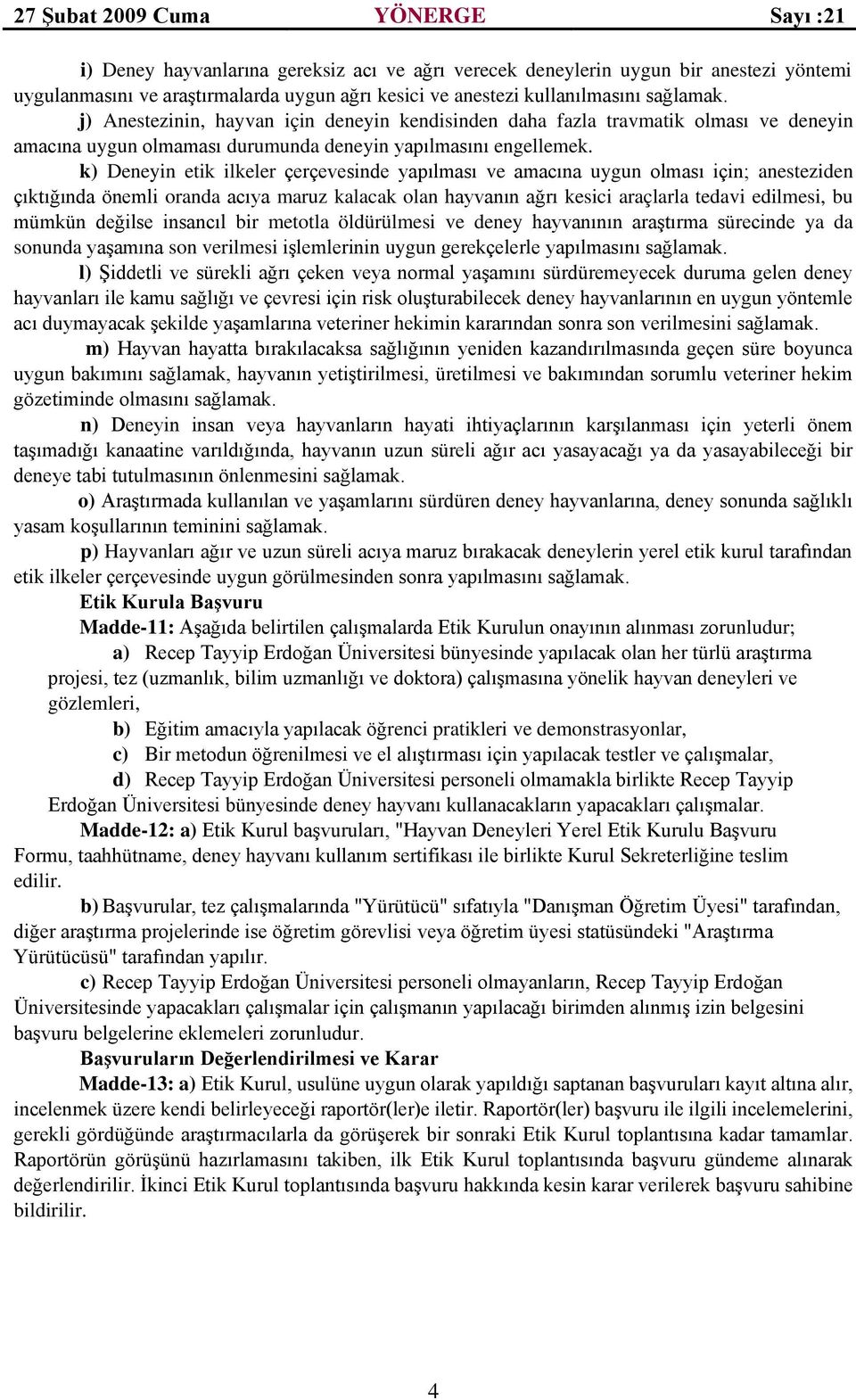 k) Deneyin etik ilkeler çerçevesinde yapılması ve amacına uygun olması için; anesteziden çıktığında önemli oranda acıya maruz kalacak olan hayvanın ağrı kesici araçlarla tedavi edilmesi, bu mümkün